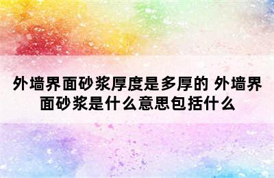 外墙界面砂浆厚度是多厚的 外墙界面砂浆是什么意思包括什么